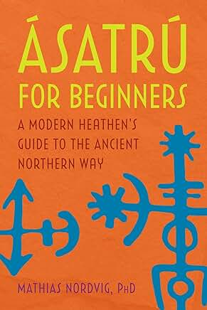 Ásatrú for Beginners: A Modern Heathen's Guide to the Ancient Northern Way