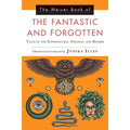 The Weiser Book of the Fantastic and Forgotten