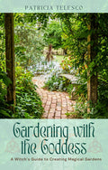 Gardening with the Goddess: Magical Garden & Plant Witchcraft Guide