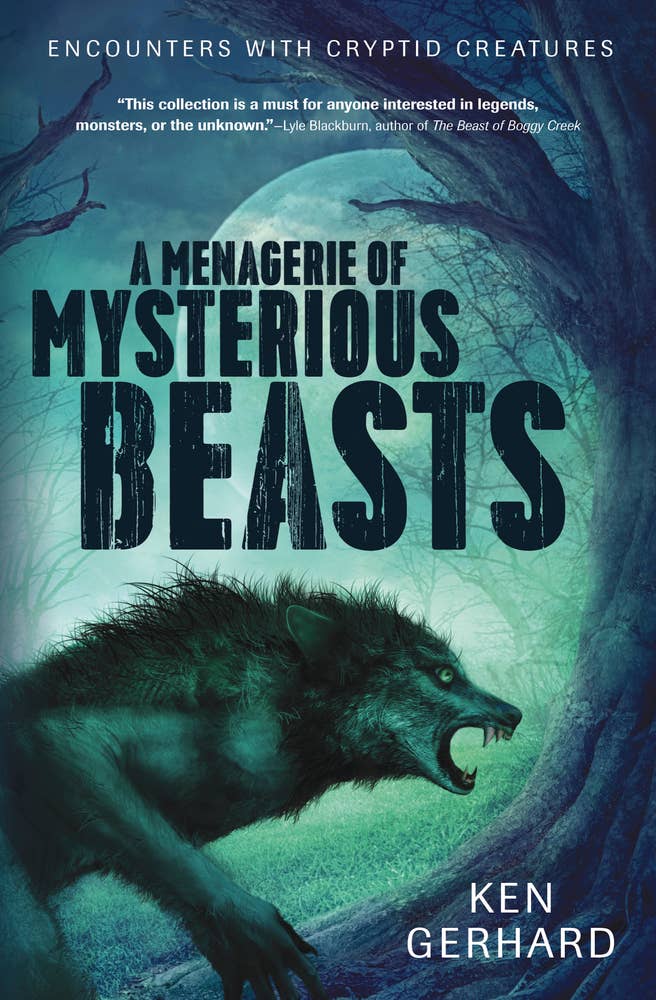 A Menagerie of Mysterious Beasts: Encounters with Cryptid Creatures – Ken Gerhard