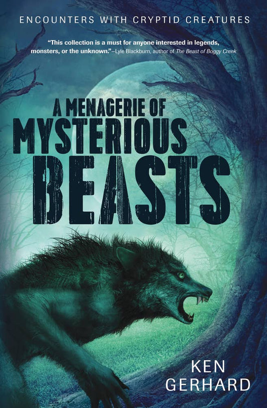 A Menagerie of Mysterious Beasts: Encounters with Cryptid Creatures – Ken Gerhard