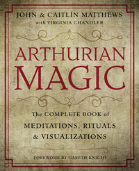 Arthurian Magic: A Guide to Celtic Spirituality, Ritual & Shamanic Practice