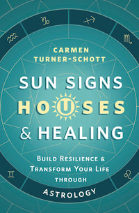 Sun Signs, Houses & Healing: Build Resilience & Transform Your Life through Astrology