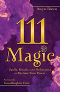 111 Magic: Spells, Rituals & Meditations for Spiritual Awakening by Awyn Dawn