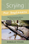 Scrying for Beginners: Tapping Into the Supersensory Powers of Your Subconscious