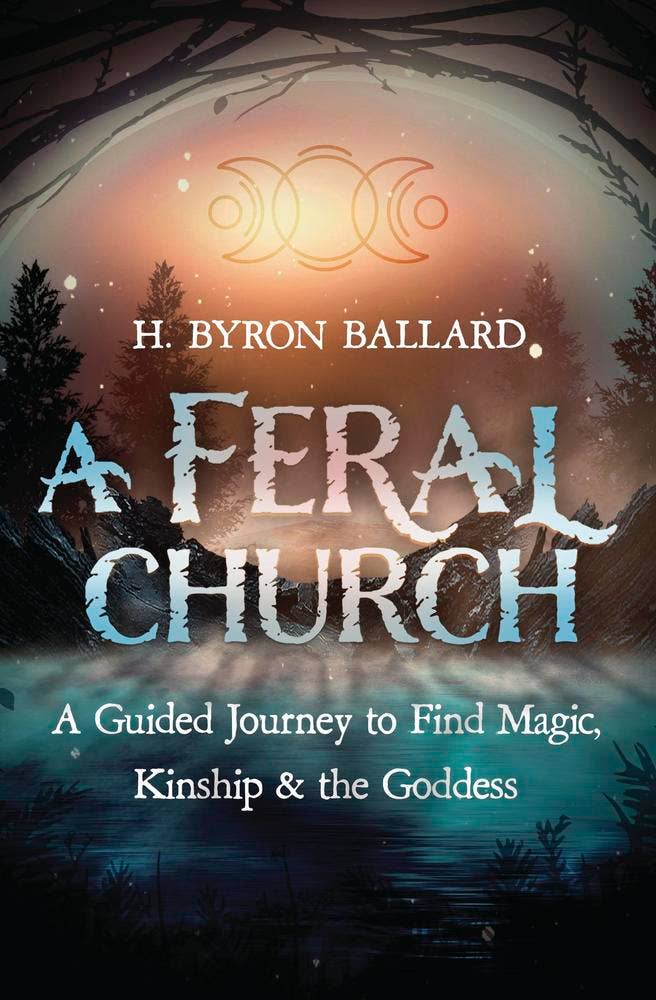 A Feral Church: A Guided Journey to Find Magic, Kinship & the Goddess – H. Byron Ballard