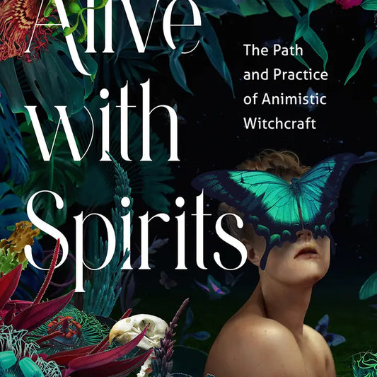 Alive with Spirits: the Path & Practice of Animistic Witchcraft