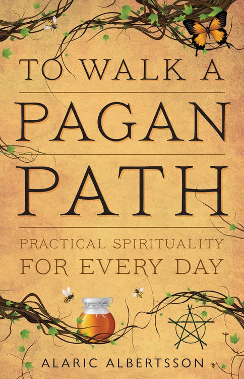 To Walk a Pagan Path: Practical Spirituality for Every Day – Alaric Albertsson