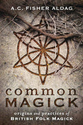 Common Magick: Origins And Practices Of British Folk Magick