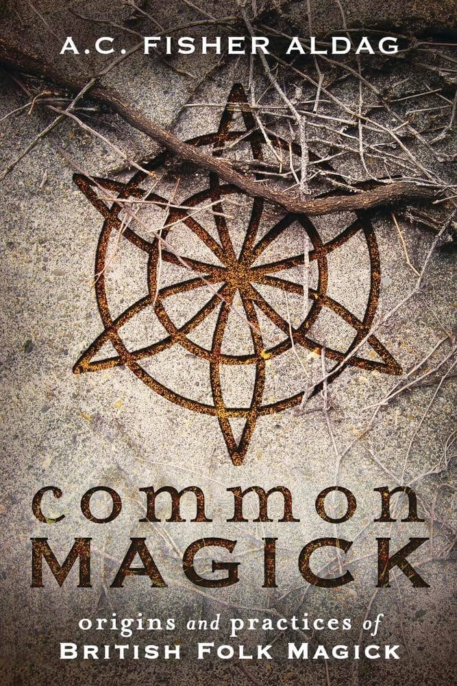 Common Magick: Origins And Practices Of British Folk Magick