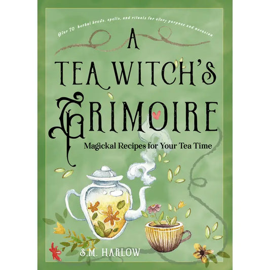 A Tea Witch's Grimoire: Magickal Recipes For Your Tea Time