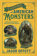 Chasing American Monsters: Over 250 Creatures, Cryptids & Hairy Beasts – Jason Offutt