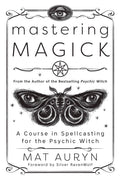 Mastering Magick: A Course in Spellcasting for the Psychic Witch – Mat Auryn & Silver RavenWolf