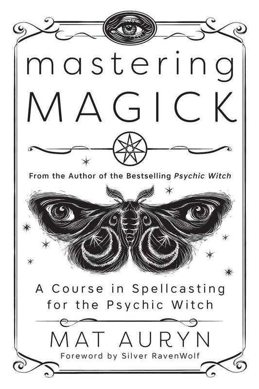 Mastering Magick: A Course in Spellcasting for the Psychic Witch – Mat Auryn & Silver RavenWolf